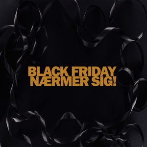 Black Friday nærmer sig, og i kan godt glæde jer!